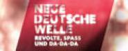 Neue Deutsche Welle - Revolte, Spaß und Da-Da-Da