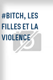 #Bitch, les filles et la violence