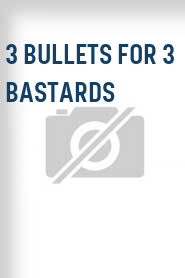 3 Bullets For 3 Bastards