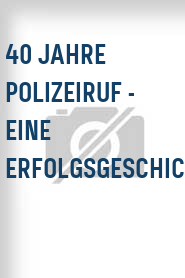 40 Jahre Polizeiruf - Eine Erfolgsgeschichte