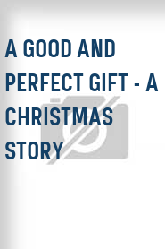 A Good and Perfect Gift - A Christmas Story