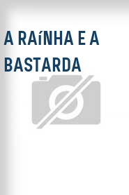 A Raínha e a Bastarda