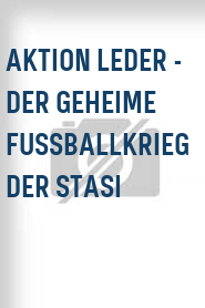 Aktion Leder - Der geheime Fussballkrieg der Stasi