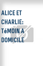 Alice et Charlie: Témoin a domicile