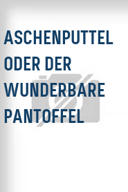 Aschenputtel oder der wunderbare Pantoffel