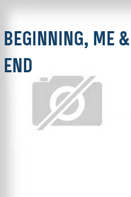 Beginning, Me & End