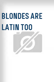 Blondes Are Latin Too