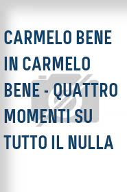 Carmelo Bene in Carmelo Bene - quattro momenti su tutto il nulla