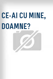 Ce-ai cu mine, Doamne?