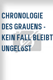 Chronologie des Grauens - Kein Fall bleibt ungelöst