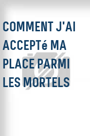 Comment j'ai accepté ma place parmi les mortels