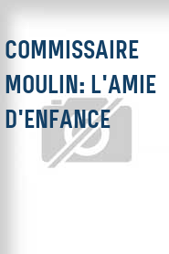 Commissaire Moulin: L'amie d'enfance