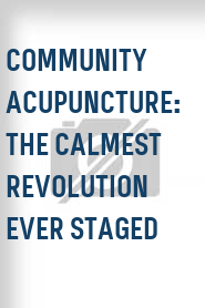 Community Acupuncture: The Calmest Revolution Ever Staged