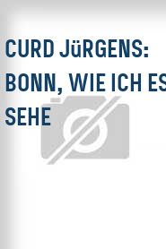 Curd Jürgens: Bonn, wie ich es sehe