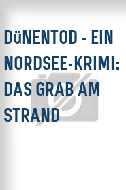 Dünentod - Ein Nordsee-Krimi: Das Grab am Strand