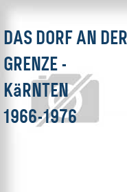 Das Dorf an der Grenze - Kärnten 1966-1976