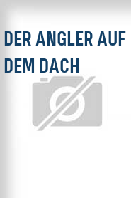 Der Angler auf dem Dach