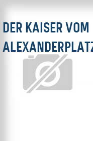 Der Kaiser vom Alexanderplatz