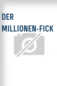 Der Millionen-Fick