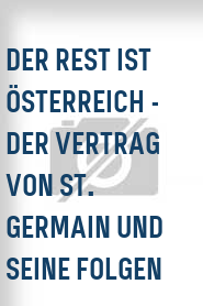 Der Rest ist Österreich - Der Vertrag von St. Germain und seine Folgen