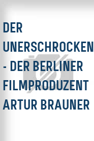 Der Unerschrockene - Der Berliner Filmproduzent Artur Brauner