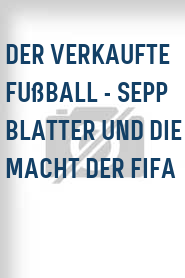 Der Verkaufte Fußball - Sepp Blatter und die Macht der FIFA