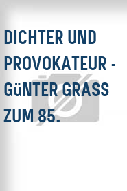 Dichter und Provokateur - Günter Grass zum 85.