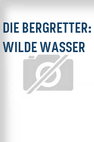 Die Bergretter: Wilde Wasser