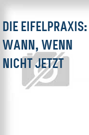 Die Eifelpraxis: Wann, wenn nicht jetzt