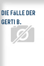 Die Fälle der Gerti B.