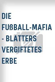 Die Fußball-Mafia - Blatters vergiftetes Erbe