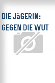 Die Jägerin: Gegen die Wut