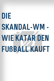 Die Skandal-WM - Wie Katar den Fußball kauft