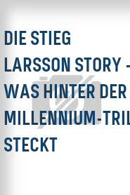 Die Stieg Larsson Story - Was hinter der Millennium-Trilogie steckt