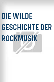 Die Wilde Geschichte der Rockmusik