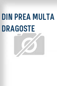 Din prea multa dragoste