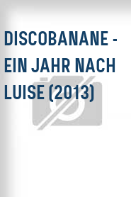 Discobanane - Ein Jahr nach Luise (2013)