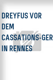 Dreyfus vor dem Cassations-Gericht in Rennes