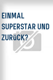 Einmal Superstar und zurück?