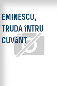 Eminescu, truda întru cuvânt