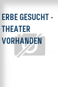 Erbe gesucht - Theater vorhanden