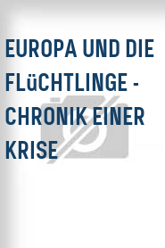 Europa und die Flüchtlinge - Chronik einer Krise