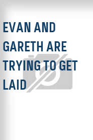 Evan and Gareth Are Trying to Get Laid