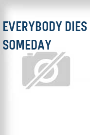 Everybody Dies Someday