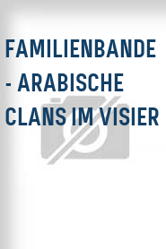 Familienbande - Arabische Clans im Visier