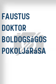 Faustus doktor boldogságos pokoljárása