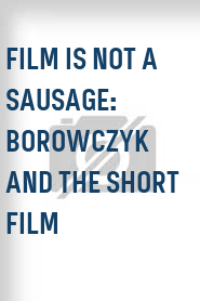 Film Is Not a Sausage: Borowczyk and the Short Film