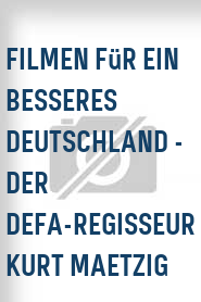 Filmen für ein besseres Deutschland - Der DEFA-Regisseur Kurt Maetzig