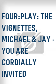 Four:Play: The Vignettes, Michael & Jay - You Are Cordially Invited