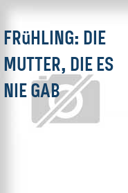 Frühling: Die Mutter, die es nie gab